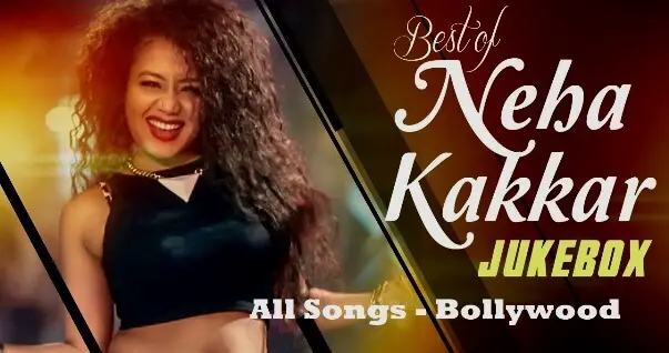 Neha Kakkar All Songs List - Bollywood Movie And Album