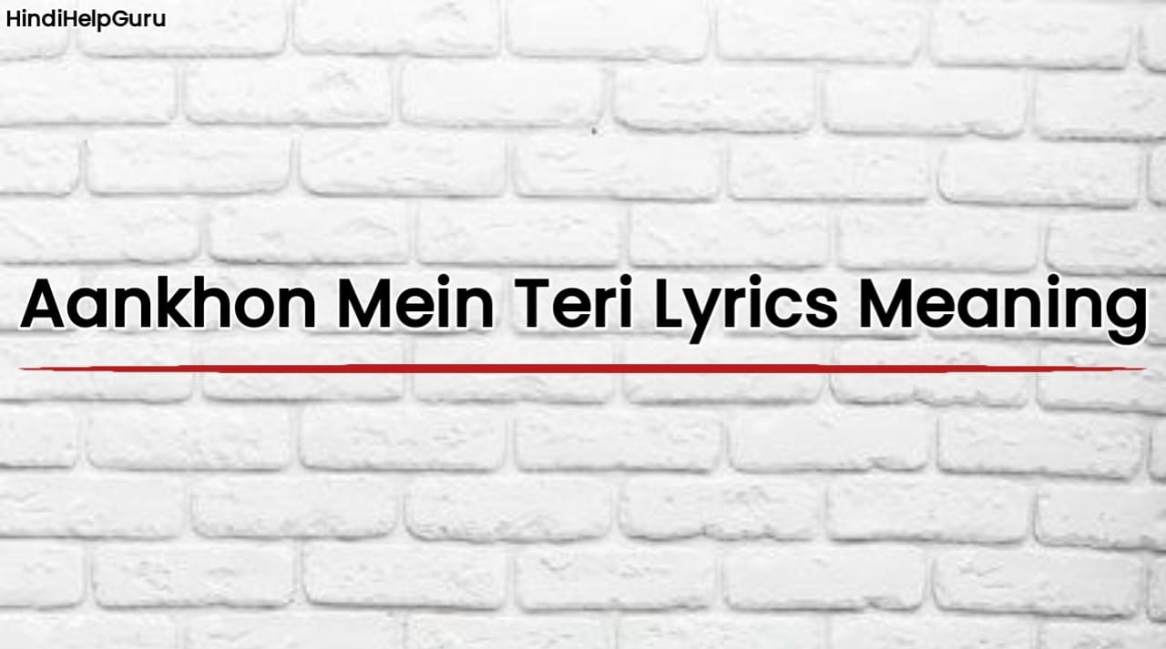 Aankhon Mein Teri Lyrics Meaning