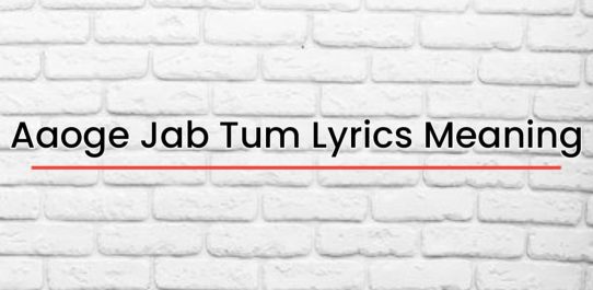 Aaoge Jab Tum Lyrics Meaning