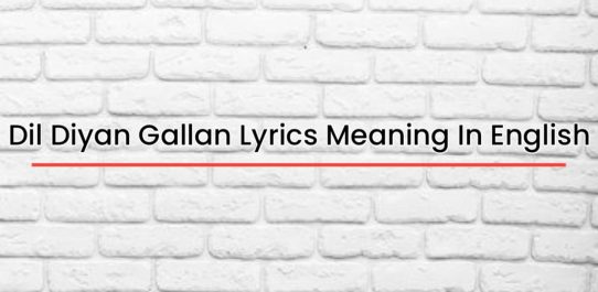 Dil Diyan Gallan Lyrics Meaning In English