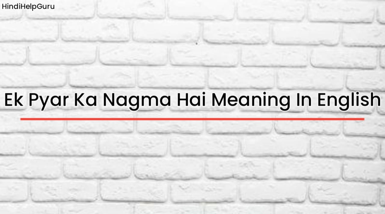 Ek Pyar Ka Nagma Hai Meaning In English