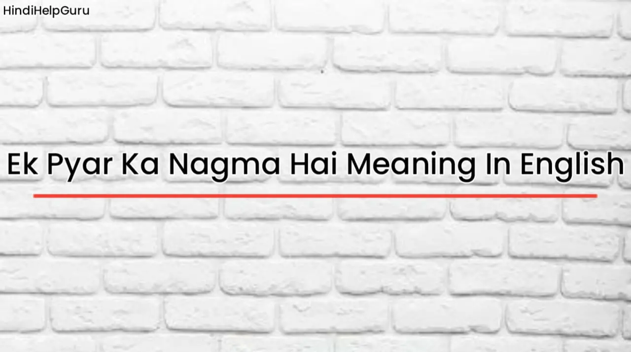 Ek Pyar Ka Nagma Hai Meaning In English