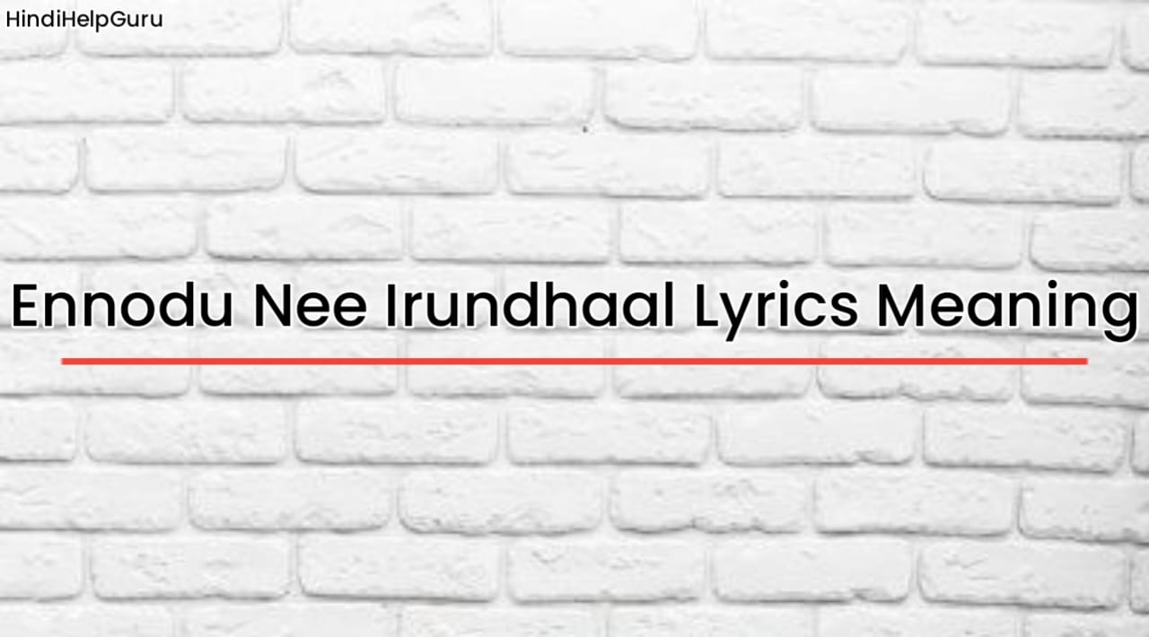 Ennodu Nee Irundhaal Lyrics Meaning