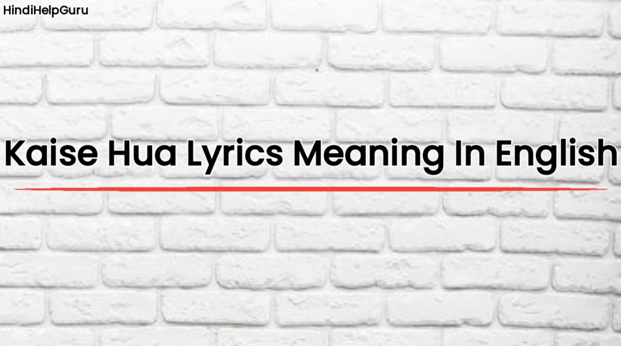 Kaise Hua Lyrics Meaning In English