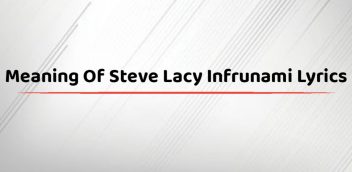 Meaning Of Steve Lacy Infrunami Lyrics