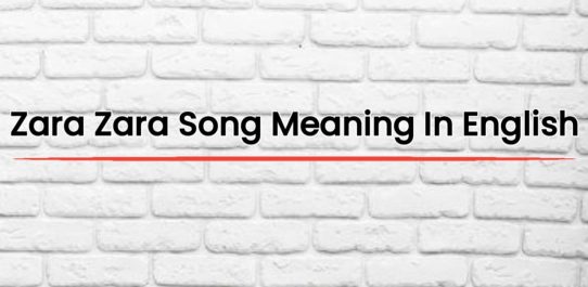 Zara Zara Song Meaning In English