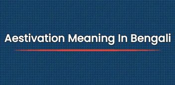 Aestivation Meaning In Bengali | অ্যাস্টিভেশন অর্থ বাংলায়