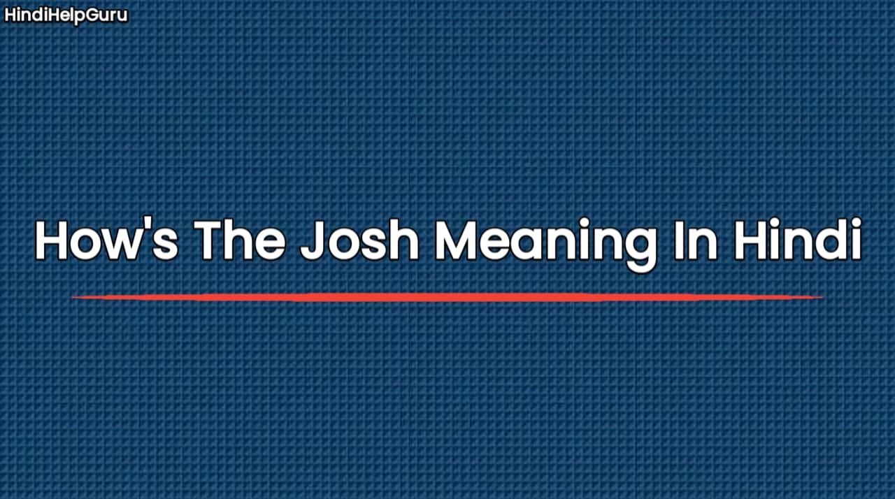 How's The Josh Meaning In Hindi
