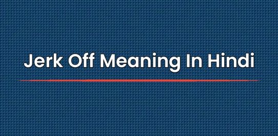 Jerk Off Meaning In Hindi | जर्क ऑफ का मतलब