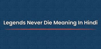 Legends Never Die Meaning In Hindi