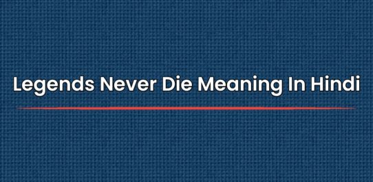 Legends Never Die Meaning In Hindi