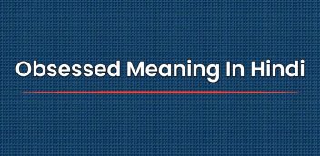 Obsessed Meaning In Hindi