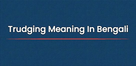 Trudging Meaning In Bengali