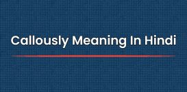 Callously Meaning In Hindi