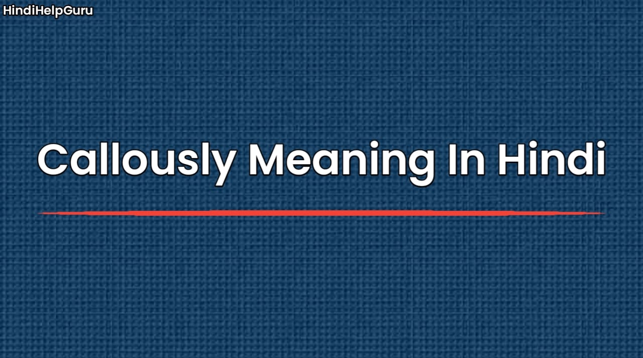 Callously Meaning In Hindi