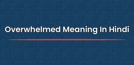 Overwhelmed Meaning In Hindi